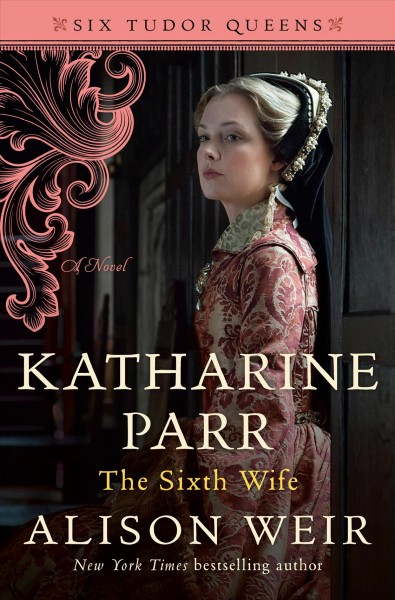 Katharine Parr, the sixth wife : a novel / Alison Weir. 