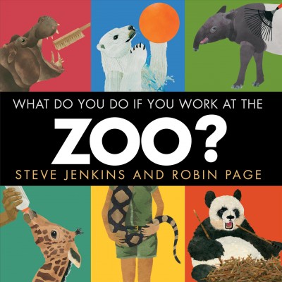 What do you do if you work at the zoo? / Steve Jenkins and Robin Page.