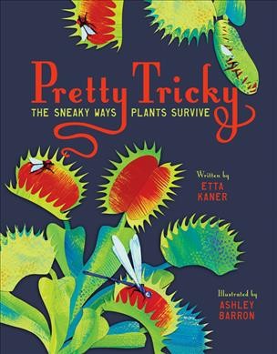 Pretty tricky : the sneaky ways plants survive / written by Etta Kaner ; illustrated by Ashley Barron.