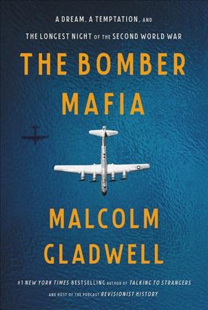 The Bomber Mafia : a dream, a temptation, and the longest night of the second World War / Malcolm Gladwell.