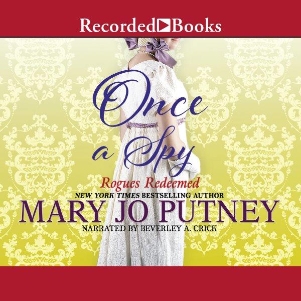 Once a spy [electronic resource] : Rogues redeemed series, book 4. Putney Mary Jo.