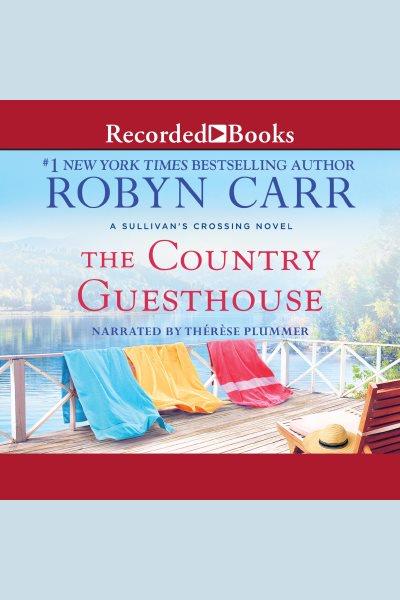 The country guesthouse [electronic resource] : Sullivan's crossing series, book 5. Robyn Carr.