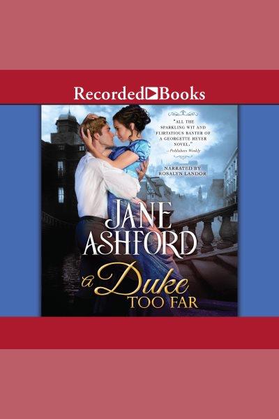 A duke too far [electronic resource] : Way to a lord's heart series, book 4. Ashford Jane.