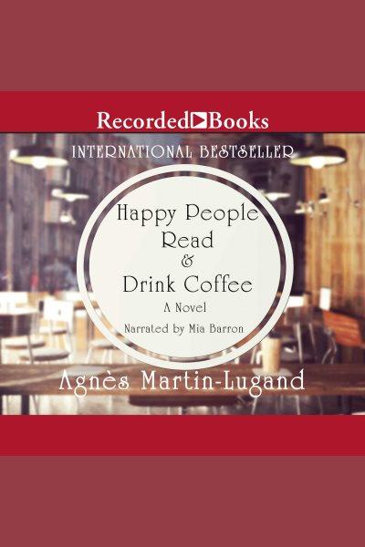 Happy people read and drink coffee [electronic resource]. Martin-Lugand Agnes.