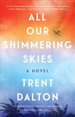 All our shimmering skies : a novel / Trent Dalton.