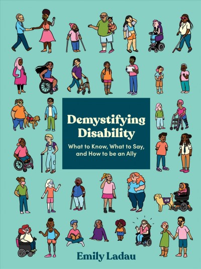 Demystifying disability : what to know, what to say, and how to be an ally / Emily Ladau.