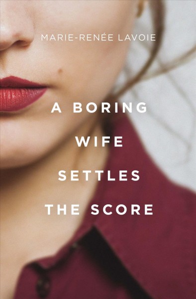 A boring wife settles the score / Marie-Renée Lavoie ; translated by Arielle Aaronson.