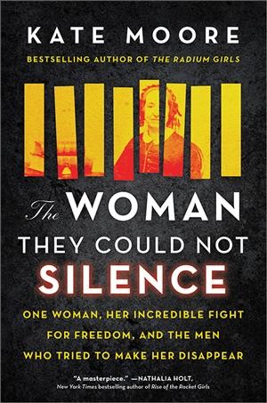 The woman they could not silence : one woman, her incredible fight for freedom, and the men who tried to make her disappear / Kate Moore.