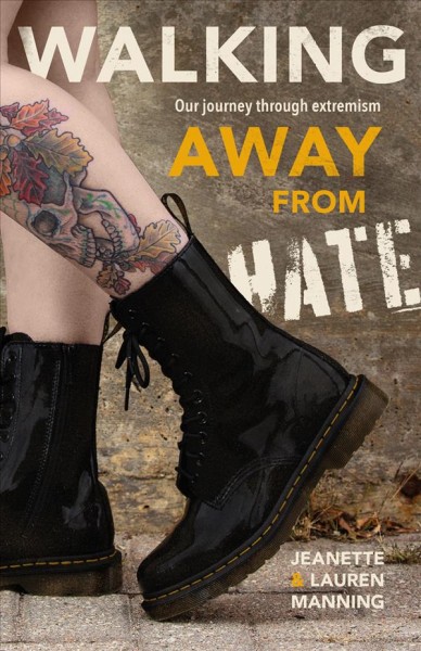 Walking away from hate : our journey through extremism / by Jeanette and Lauren Manning.