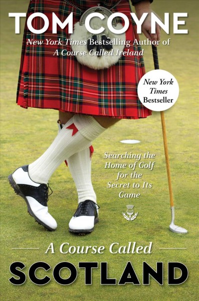 A course called Scotland : searching the home of golf for the secret to its game / Tom Coyne.