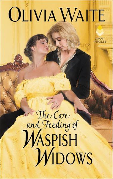 The care and feeding of waspish widows / Olivia Waite.