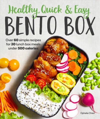 Healthy, quick & easy bento box : over 60 simple recipes for 30 lunch box meals under 500 calories / Ophelia Chien.