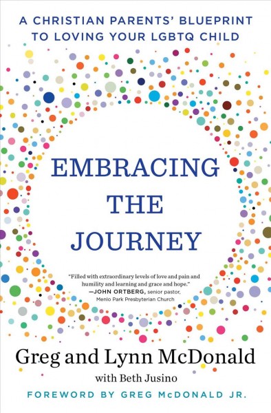 Embracing the journey : a Christian parents' blueprint to loving your LGBTQ child / Greg McDonald and Lynn McDonald ; with Beth Jusino.