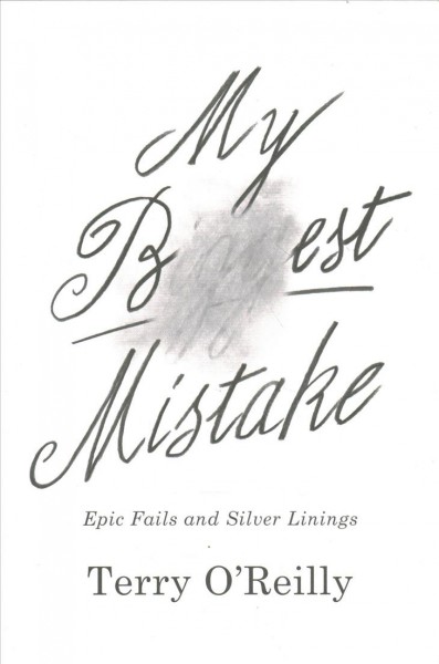 My best mistake : epic fails and silver linings / Terry O'Reilly.