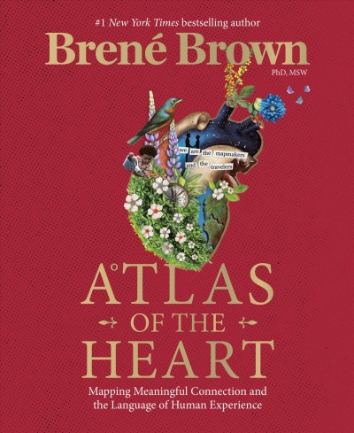 Atlas of the heart : mapping meaningful connection and the language of human experience / Brené Brown PhD, MSW.