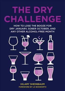 The dry challenge : how to lose the booze for dry January, sober October, and any other alcohol-free month / Hilary Sheinbaum ; foreword by Lo Bosworth.