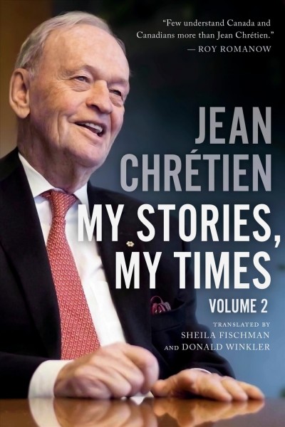 My stories, my times. Volume 2 / Jean Chrétien ; translated by Sheila Fischman and Donald Winkler.