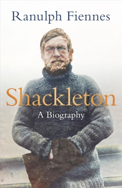 Shackleton : a biography / Ranulph Fiennes.