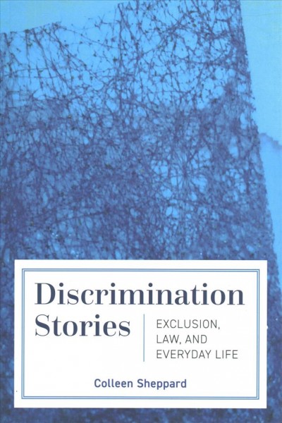 Discrimination stories : exclusion, law, and everyday life / Colleen Sheppard.