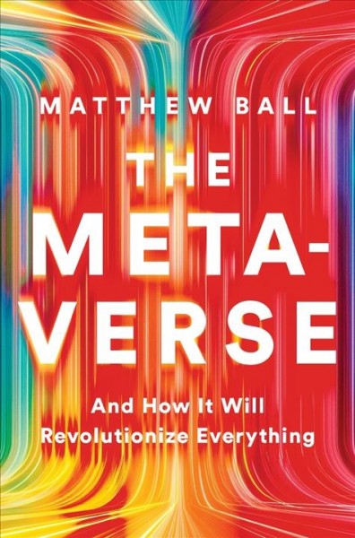 The metaverse : and how it will revolutionize everything / Matthew Ball.