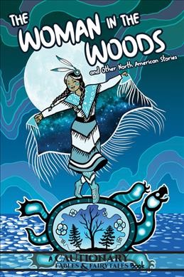 The woman in the woods : and other North American stories / editors, Kel McDonald, Kate Ashwin & Alina Pete.