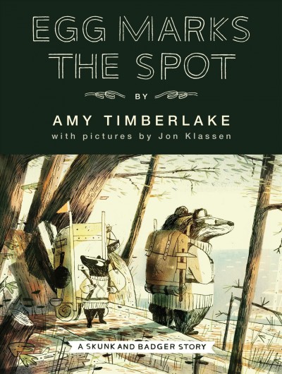 Egg marks the spot : a Skunk and Badger story / by Amy Timberlake ; with pictures by Jon Klassen.