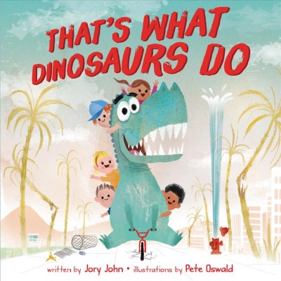 That's what dinosaurs do / written by Jory John ; illustrations by Pete Oswald.