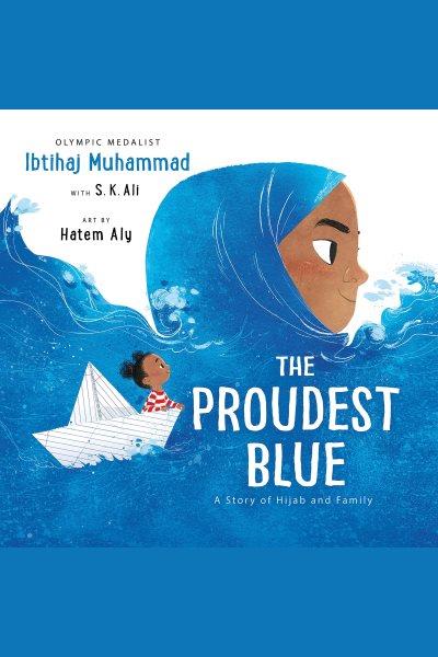 The proudest blue : a story of Hijab and family / Olympic medalist Ibtihaj Muhammad, with S.K. Ali ; art by Hatem Aly.