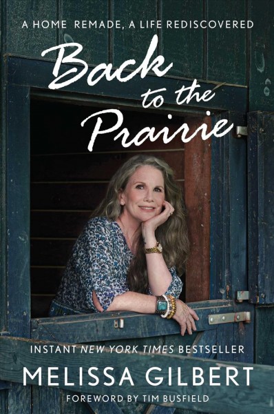 Back to the prairie [electronic resource] : a home remade, a life rediscovered / Melissa Gilbert.