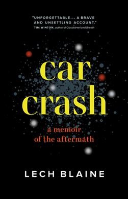 Car crash : a memoir of the aftermath / Lech Blaine.