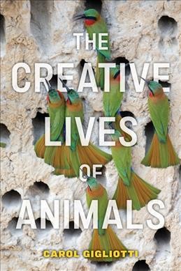 The creative lives of animals / Carol Gigliotti.