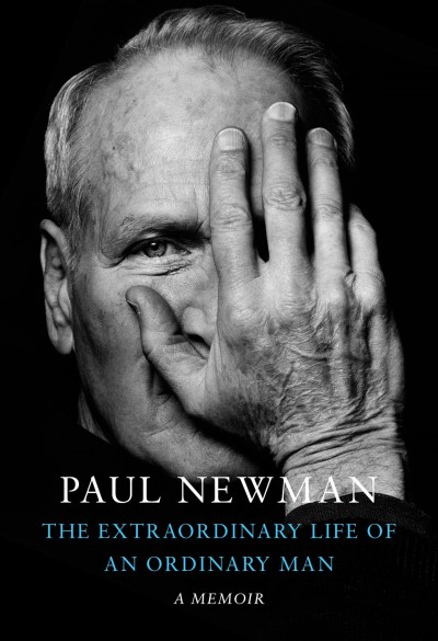 The extraordinary life of an ordinary man : a memoir / Paul Newman ; based on interviews and oral histories conducted by Stewart Stern ; compiled and edited by David Rosenthal ; foreward by Melissa Newman ; afterword by Clea Newman Soderlund.