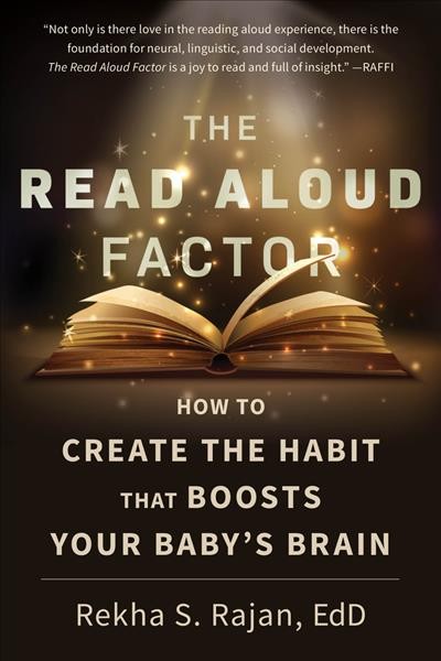 The read aloud factor : how to create the habit that boosts your baby's brain / Rekha S. Rajan, EdD.