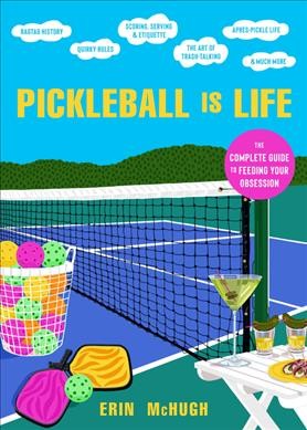 Pickleball is life : the complete guide to feeding your obsession / Erin McHugh ; [illustrations by Jackie Besteman].