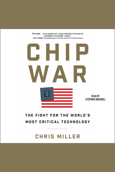 Chip war : the fight for the world's most critical technology / Chris Miller ; narrated by Stephen Graybill.
