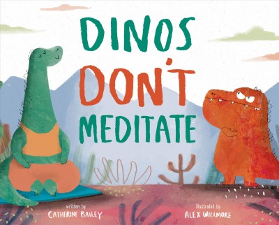 Dinos don't meditate / by Catherine Bailey ; illustrations by Alex Willmore.