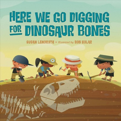 Here we go digging for dinosaur bones / Susan Lendroth ; illustrated by Bob Kolar.