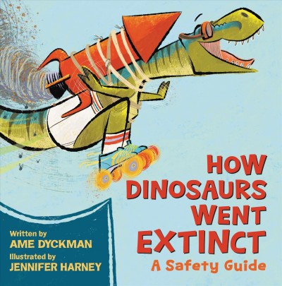 How dinosaurs went extinct : a safety guide / written by Ame Dyckman ; illustrated by Jennifer Harney.