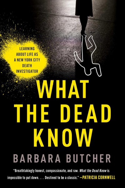What the dead know : learning about life as a New York City death investigator / Barbara Butcher.