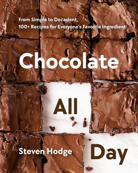 Chocolate all day : from simple to decadent, 100+ recipes for everyone's favorite ingredient / Steven Hodge ; photography by Jamie Hodge and Jimmy Jeong.