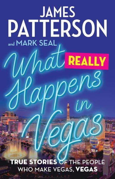 What really happens in Vegas : true stories of the people who make Vegas, Vegas / James Patterson and Mark Seal.
