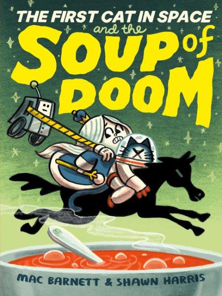 The First Cat in space. Book two, The First Cat in space and the soup of doom / Mac Barnett & Shawn Harris.