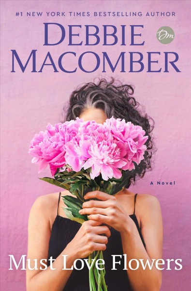 Must love flowers : a novel / Debbie Macomber.
