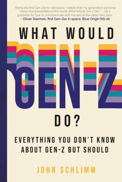 What would Gen-Z do? / Everything you don't know about Gen-Z but should John Schlimm.
