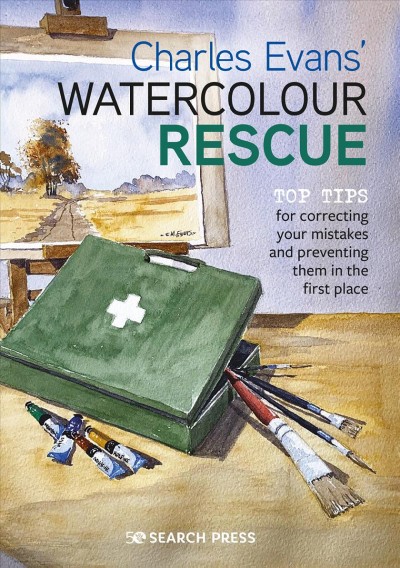 Charles Evans' watercolour rescue : top tips for correcting your mistakes and preventing them in the first place / Charles Evans.