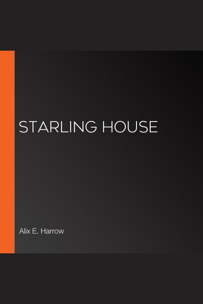 Starling house [electronic resource]. Alix E Harrow.