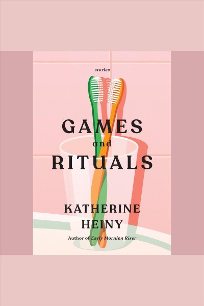 Games and rituals : stories / Katherine Heiny.
