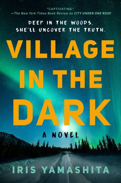 Village in the dark : a novel / Iris Yamashita.