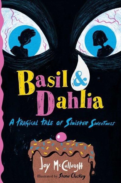 Basil & Dahlia : a tragical tale of sinister sweetness / Joy McCullough ; illustrated by Shane Cluskey.