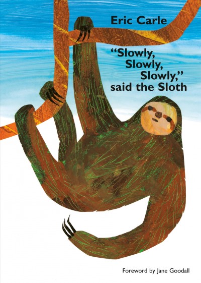 "Slowly, slowly, slowly," said the sloth / Eric Carle ; foreward by Jane Goodall.
